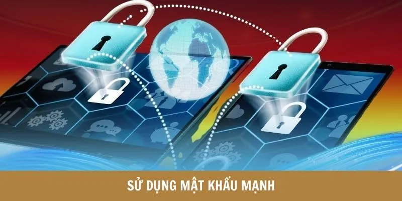 Sử dụng mật khẩu mạnh