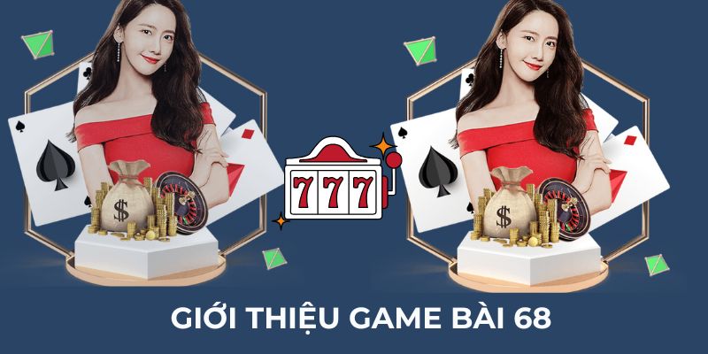 Giới thiệu tổng quan về game bài đổi thưởng uy tín 68